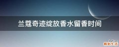 兰蔻奇迹绽放香水留香时间