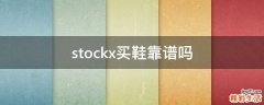 stockx买鞋靠谱吗