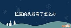 拉直的头发弯了怎么办