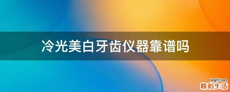 冷光美白牙齿仪器靠谱吗