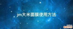 jm大米面膜使用方法