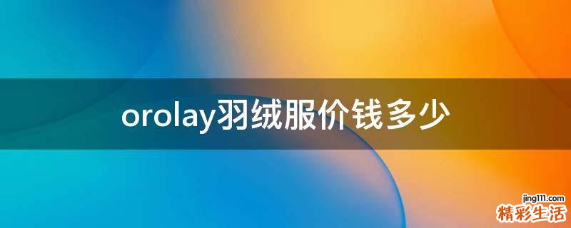 orolay羽绒服价钱多少