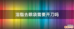 溶脂去眼袋需要开刀吗