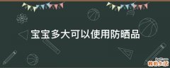 宝宝多大可以使用防晒品