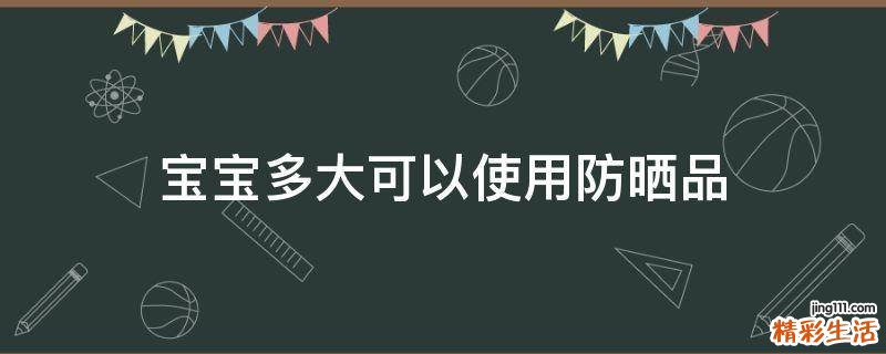 宝宝多大可以使用防晒品