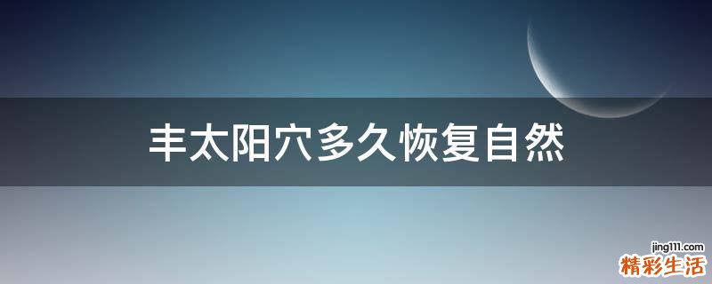 丰太阳穴多久恢复自然