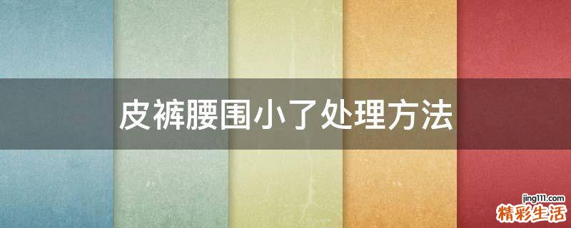 皮裤腰围小了处理方法