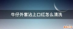 牛仔外套沾上口红怎么清洗