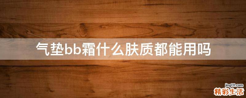 气垫bb霜什么肤质都能用吗
