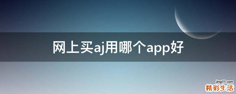 网上买aj用哪个app好