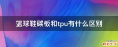 篮球鞋碳板和tpu有什么区别