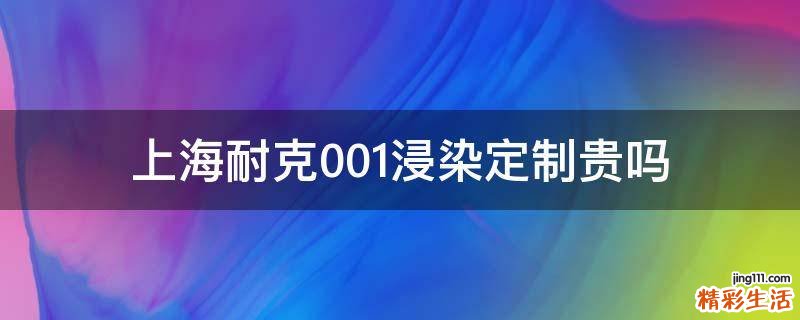 上海耐克001浸染定制贵吗