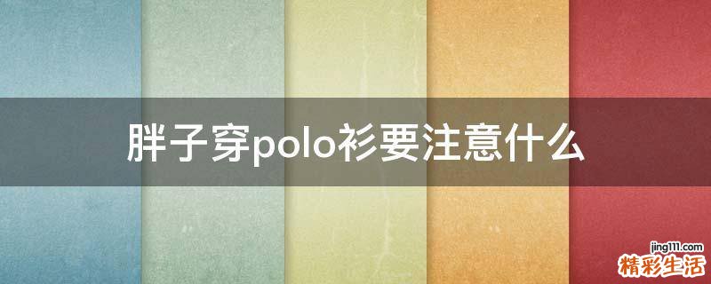 胖子穿polo衫要注意什么