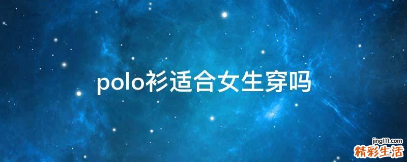 polo衫适合女生穿吗