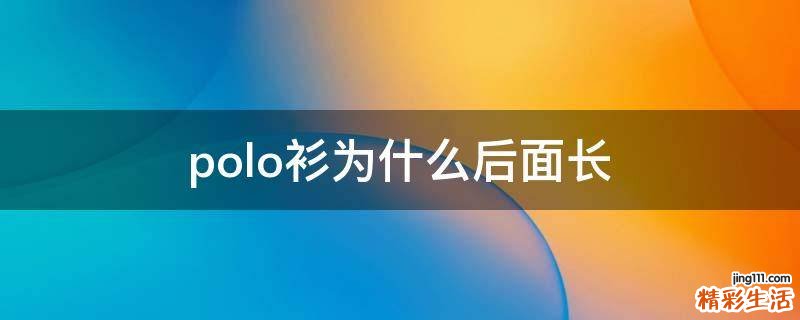 polo衫为什么后面长