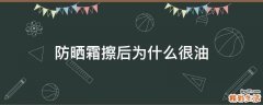 防晒霜擦后为什么很油