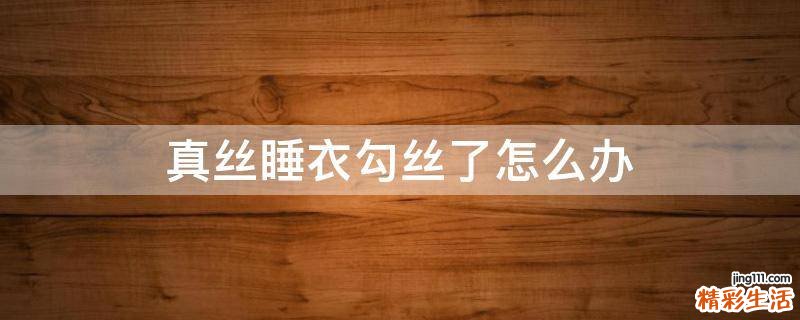 真丝睡衣勾丝了怎么办