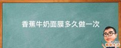 香蕉牛奶面膜多久做一次