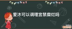 爱沐可以调理宫禁糜烂吗