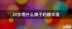 20岁用什么牌子的精华液