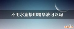 不用水直接用精华液可以吗