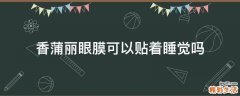 香蒲丽眼膜可以贴着睡觉吗