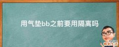 用气垫bb之前要用隔离吗