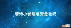 菲诗小铺睫毛膏晕妆吗