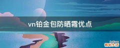 vn鉑金包防曬霜優(yōu)點