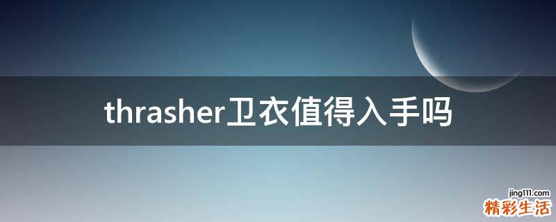 thrasher卫衣值得入手吗