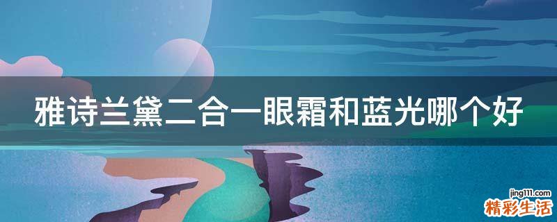 雅诗兰黛二合一眼霜和蓝光哪个好