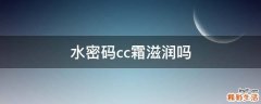 水密码cc霜滋润吗