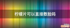 柠檬片可以直接敷脸吗