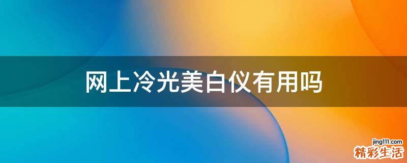 网上冷光美白仪有用吗