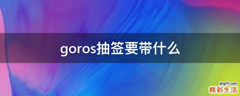 goros抽签要带什么