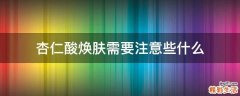 杏仁酸煥膚需要注意些什么