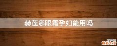赫莲娜眼霜孕妇能用吗