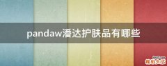 pandaw潘达护肤品有哪些