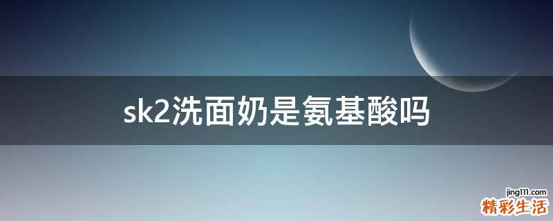sk2洗面奶是氨基酸吗