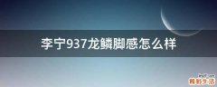 李宁937龙鳞脚感怎么样
