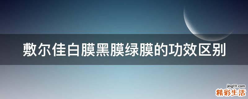敷尔佳白膜黑膜绿膜的功效区别