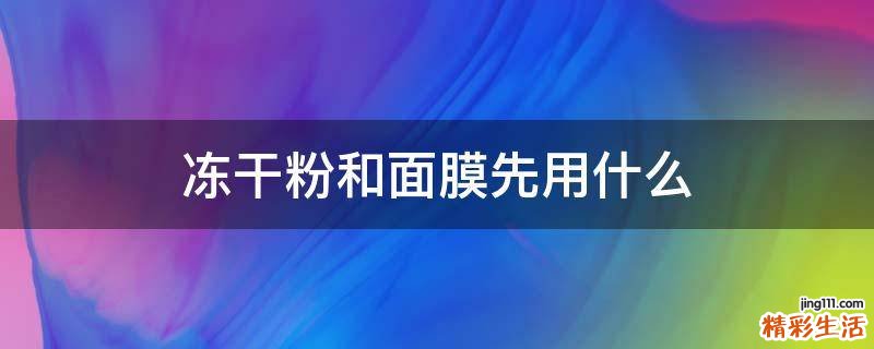 冻干粉和面膜先用什么