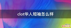 clot华人短袖怎么样