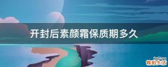 开封后素颜霜保质期多久