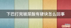 下巴打完玻尿酸有硬块怎么回事