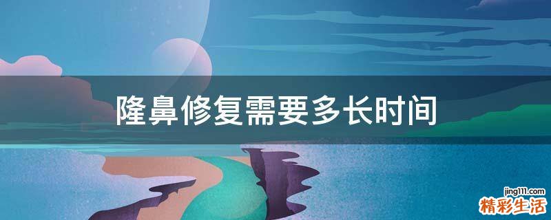 隆鼻修复需要多长时间