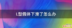 L型假体下滑了怎么办