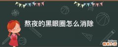熬夜的黑眼圈怎么消除