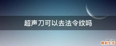 超声刀可以去法令纹吗