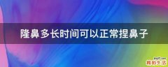 隆鼻多长时间可以正常捏鼻子